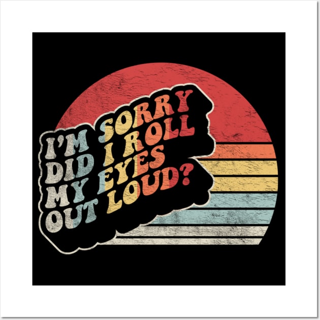 Retro Vintage I'm Sorry Did I Roll My Eyes Out Loud Funny Sarcastic Saying Quotes Wall Art by SomeRays